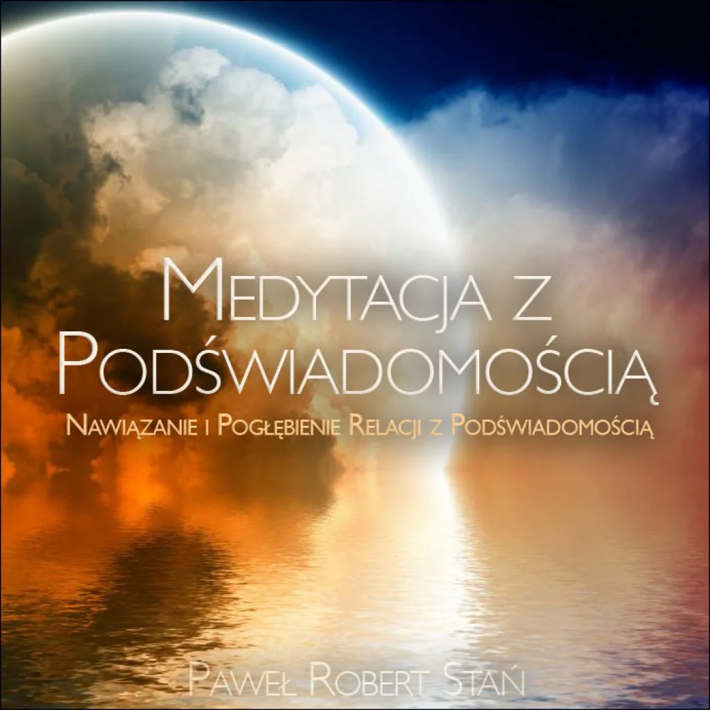 Medytacja z Podświadomością - czym jest PODŚWIADOMOŚĆ