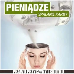 Prawo Przyczyny i Skutku - Pieniadze - Spalanie Karmy