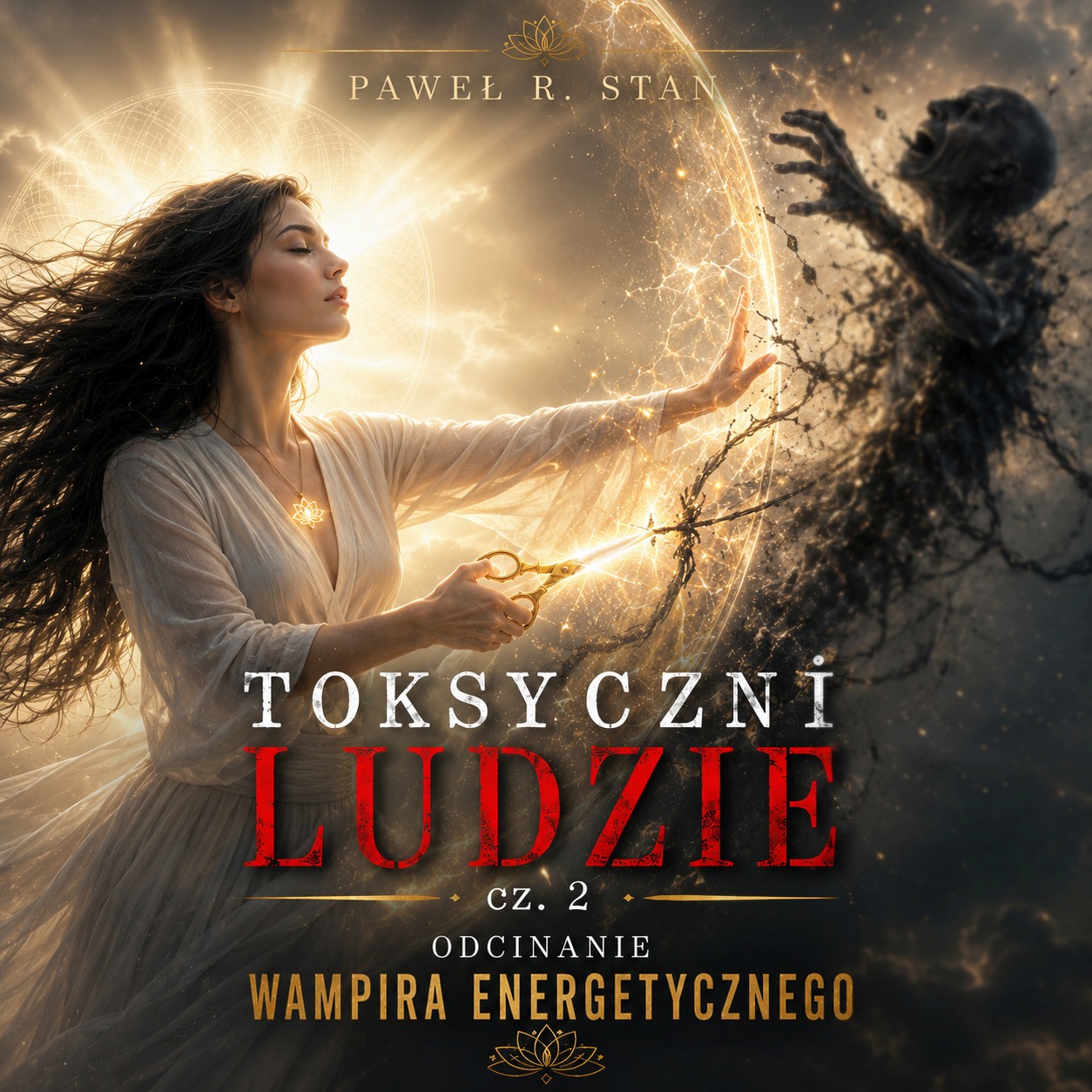 Toksyczni Ludzie cz. 2 - odcinanie wampira energetycznego