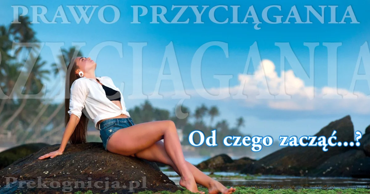 Prawo Przyciągania - od czego zacząć?