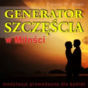 Generator Szczęścia w Miłości Prawo Przyciągania - Generator Szczęścia w Miłości - medytacja prowadzona dla Kobiet
