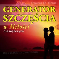 Generator Szczęścia w Miłości - medytacja prowadzona dla mężczyzn. Jak przyciągnąć szczęście? Prawo Przyciągania dla Szczęścia.