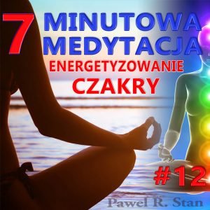 Czakry – ENERGETYZOWANIE. 7-MINUTOWA MEDYTACJA #12