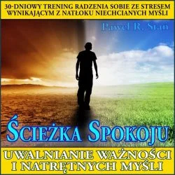 Ścieżka Spokoju. Jak poradzić sobie z natłokiem myśli i natrętnymi myślami.