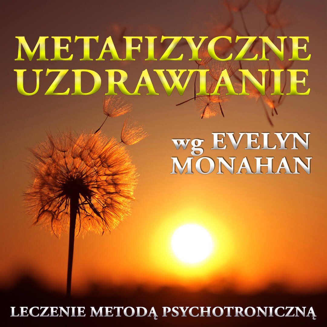Metafizyczne, psychotroniczne uzdrawianie wg Evelyn Monahan