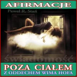 Afirmacje z oddechem metodą Wima Hofa: Świadomość poza Ciałem