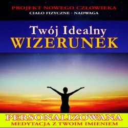 Twój Idealny Wizerunek, medytacja personalizowana, z Twoim imieniem