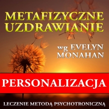 Sesja PERSONALIZOWANA: Metafizyczne Uzdrawianie wg Evelyn Monahan (z Twoim imieniem)